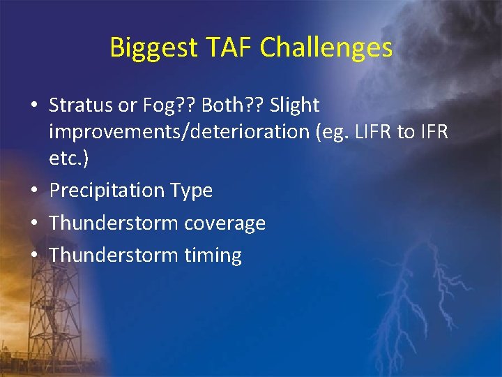 Biggest TAF Challenges • Stratus or Fog? ? Both? ? Slight improvements/deterioration (eg. LIFR