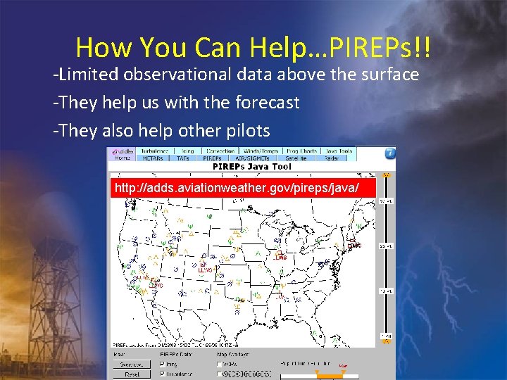 How You Can Help…PIREPs!! -Limited observational data above the surface -They help us with
