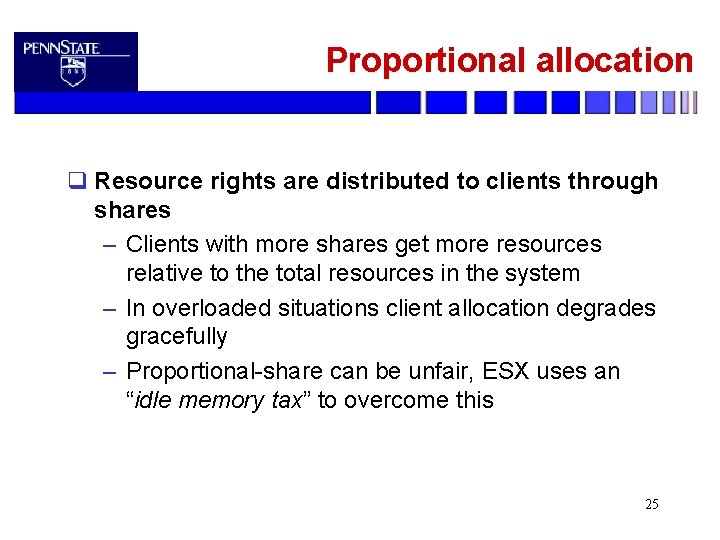 Proportional allocation q Resource rights are distributed to clients through shares – Clients with