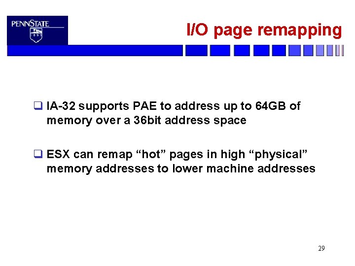 I/O page remapping q IA-32 supports PAE to address up to 64 GB of