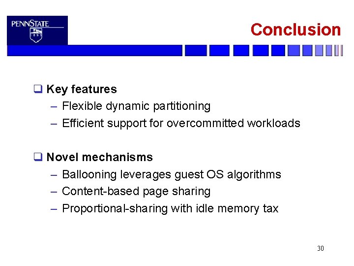 Conclusion q Key features – Flexible dynamic partitioning – Efficient support for overcommitted workloads