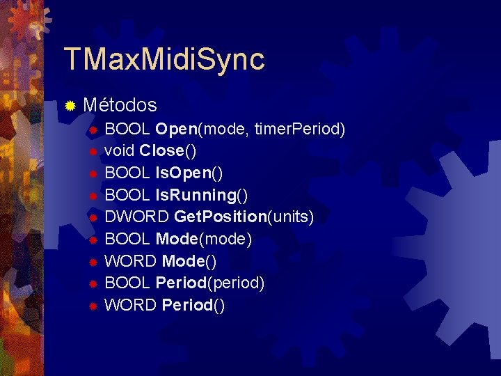 TMax. Midi. Sync ® Métodos ® BOOL Open(mode, timer. Period) ® void Close() ®