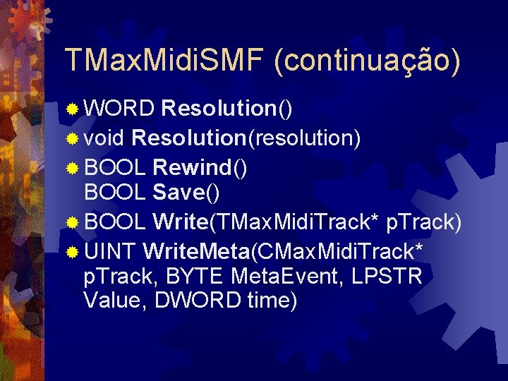 TMax. Midi. SMF (continuação) ® WORD Resolution() ® void Resolution(resolution) ® BOOL Rewind() BOOL