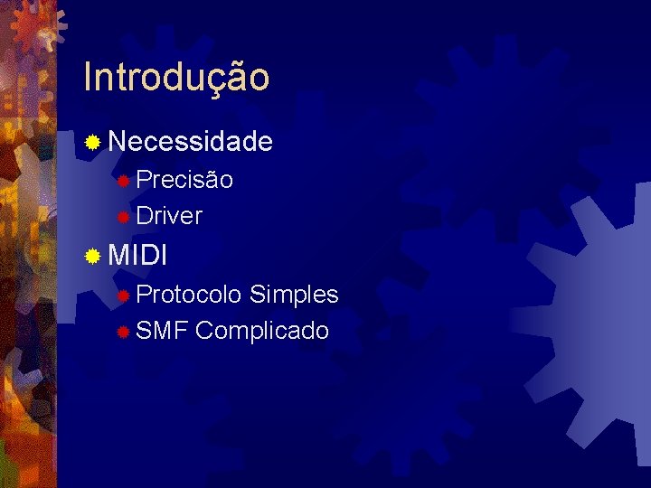 Introdução ® Necessidade ® Precisão ® Driver ® MIDI ® Protocolo Simples ® SMF