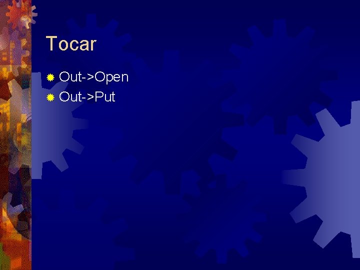 Tocar ® Out->Open ® Out->Put 
