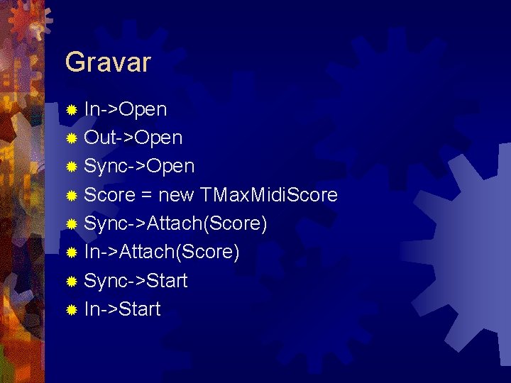 Gravar ® In->Open ® Out->Open ® Sync->Open ® Score = new TMax. Midi. Score