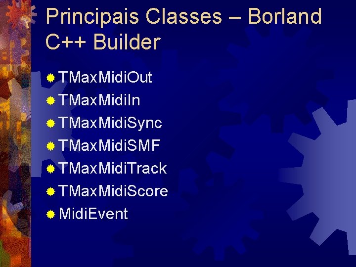 Principais Classes – Borland C++ Builder ® TMax. Midi. Out ® TMax. Midi. In