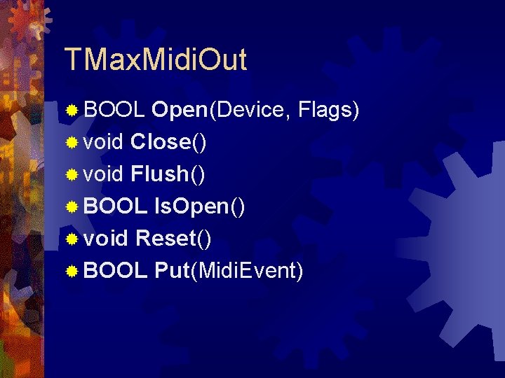 TMax. Midi. Out ® BOOL Open(Device, Flags) ® void Close() ® void Flush() ®