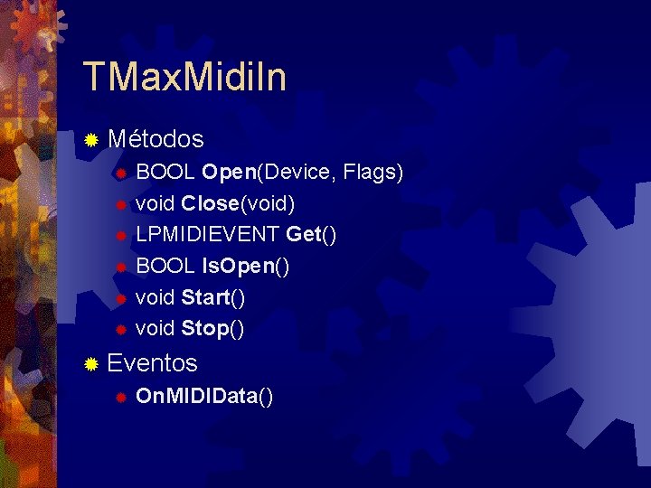 TMax. Midi. In ® Métodos BOOL Open(Device, Flags) ® void Close(void) ® LPMIDIEVENT Get()