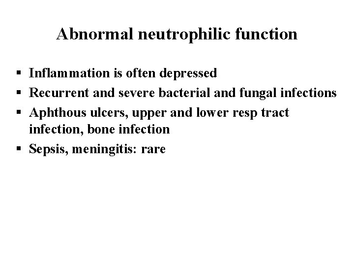 Abnormal neutrophilic function § Inflammation is often depressed § Recurrent and severe bacterial and