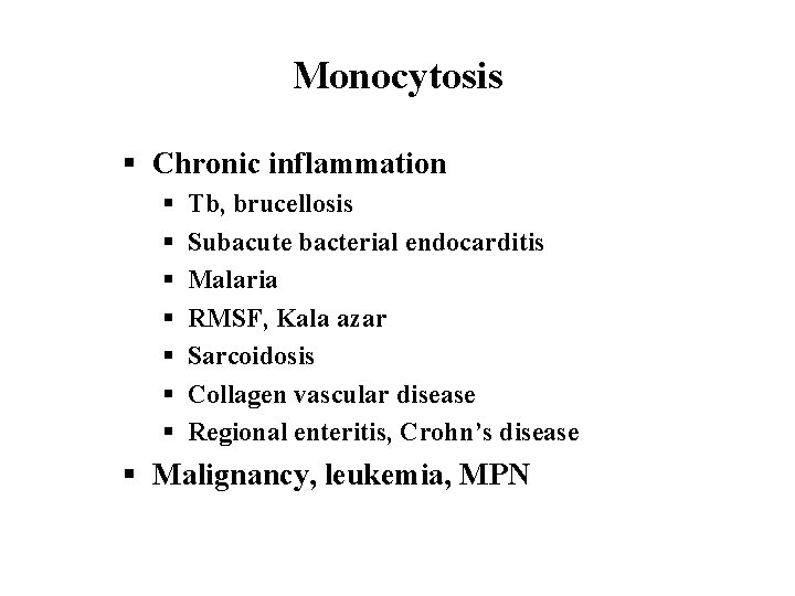 Monocytosis § Chronic inflammation § § § § Tb, brucellosis Subacute bacterial endocarditis Malaria