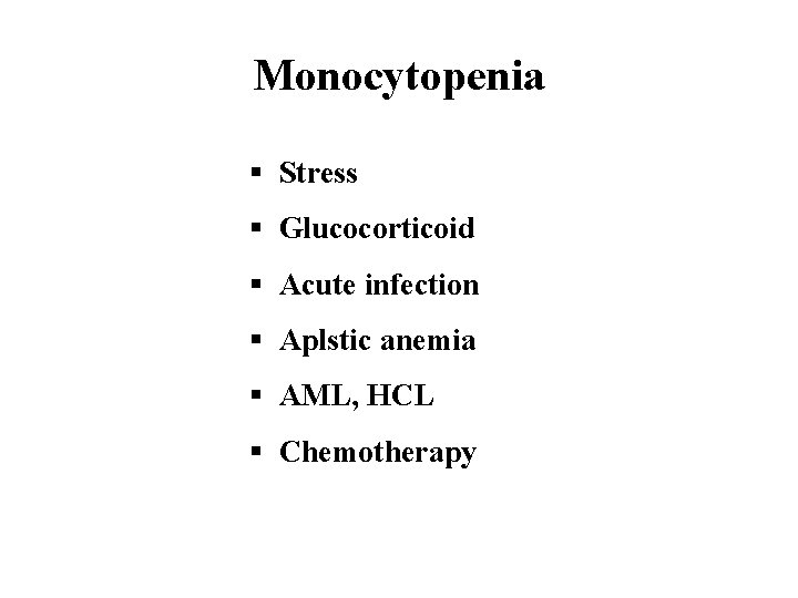 Monocytopenia § Stress § Glucocorticoid § Acute infection § Aplstic anemia § AML, HCL