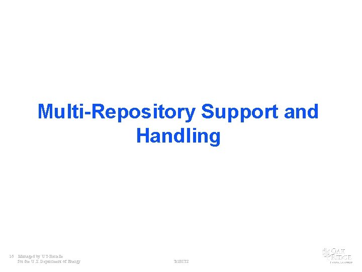 Multi-Repository Support and Handling 16 Managed by UT-Battelle for the U. S. Department of