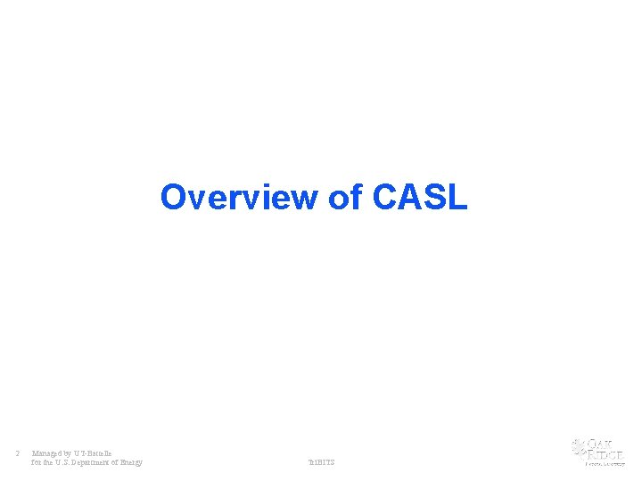 Overview of CASL 2 Managed by UT-Battelle for the U. S. Department of Energy