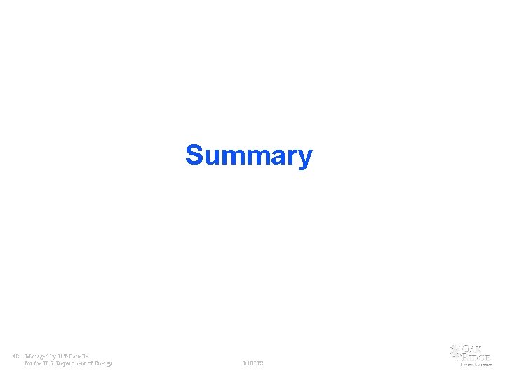 Summary 48 Managed by UT-Battelle for the U. S. Department of Energy Tri. BITS