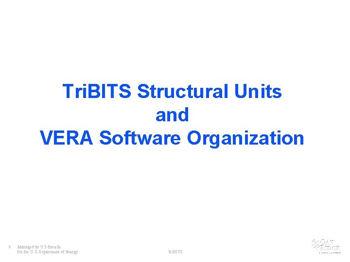 Tri. BITS Structural Units and VERA Software Organization 8 Managed by UT-Battelle for the