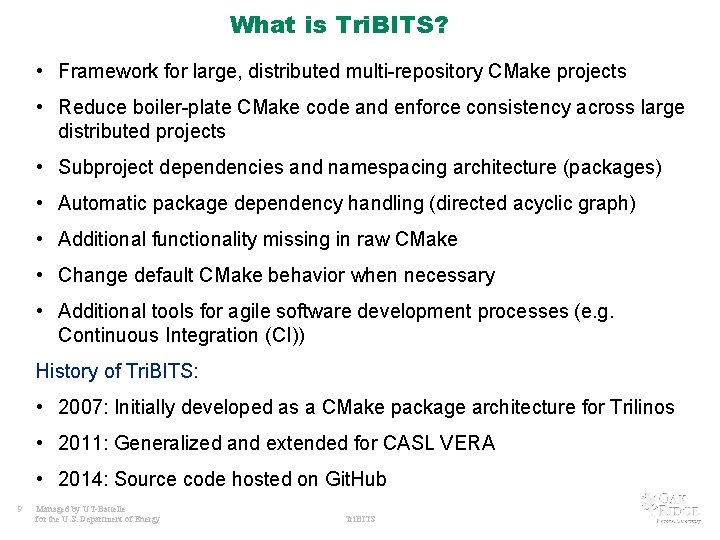 What is Tri. BITS? • Framework for large, distributed multi-repository CMake projects • Reduce