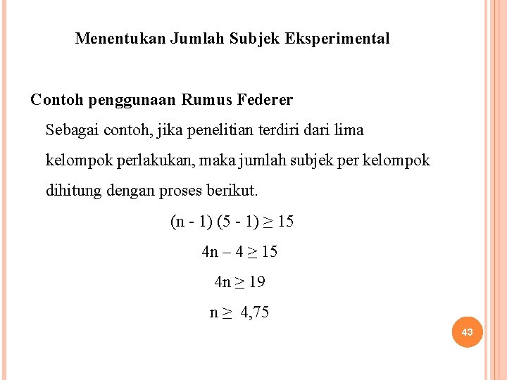 Menentukan Jumlah Subjek Eksperimental Contoh penggunaan Rumus Federer Sebagai contoh, jika penelitian terdiri dari