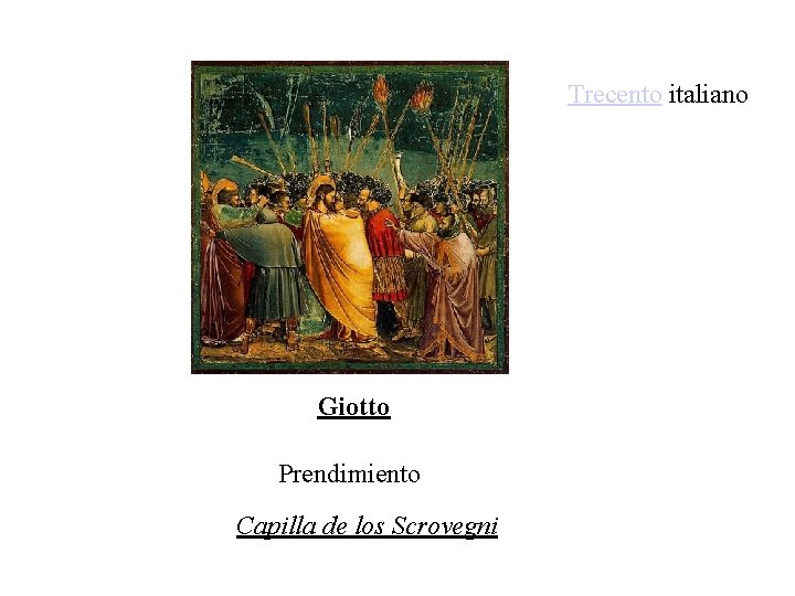 Trecento italiano Giotto Prendimiento Capilla de los Scrovegni 