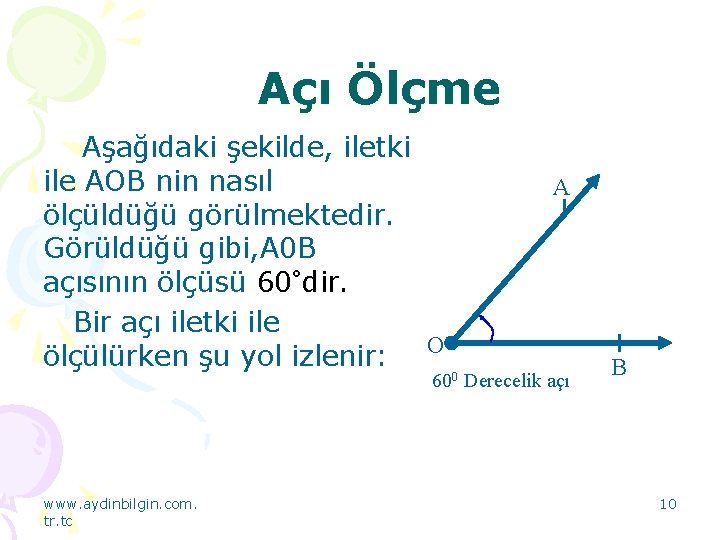 Açı Ölçme Aşağıdaki şekilde, iletki ile AOB nin nasıl ölçüldüğü görülmektedir. Görüldüğü gibi, A