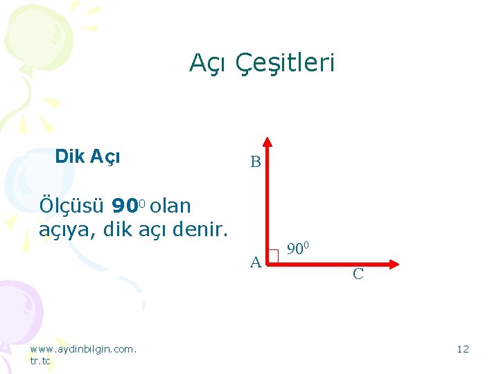 Açı Çeşitleri Dik Açı B Ölçüsü 900 olan açıya, dik açı denir. A www.