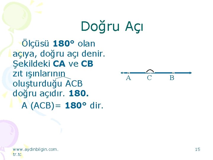 Doğru Açı Ölçüsü 180° olan açıya, doğru açı denir. Şekildeki CA ve CB zıt