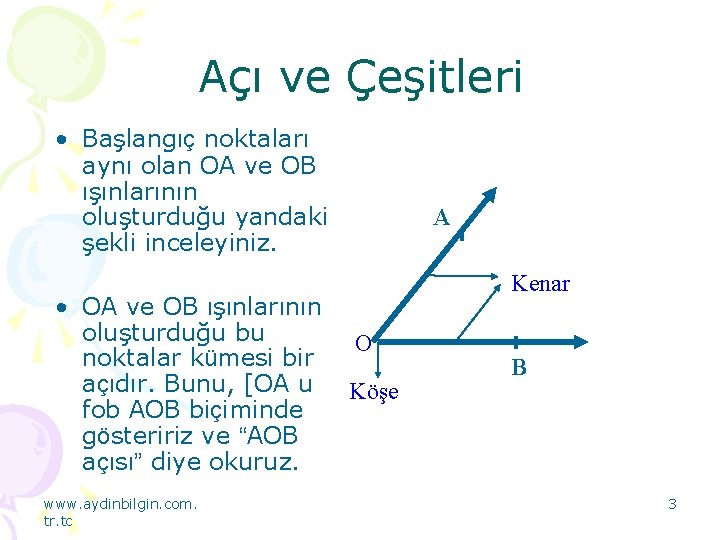 Açı ve Çeşitleri • Başlangıç noktaları aynı olan OA ve OB ışınlarının oluşturduğu yandaki