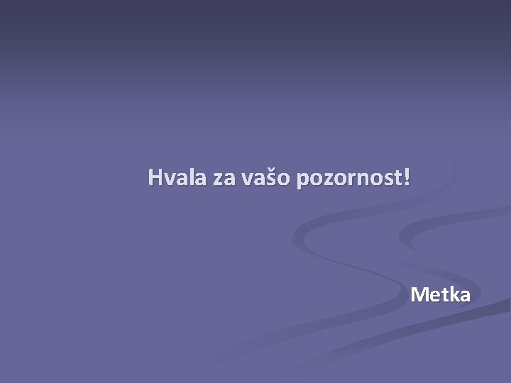 Hvala za vašo pozornost! Metka 