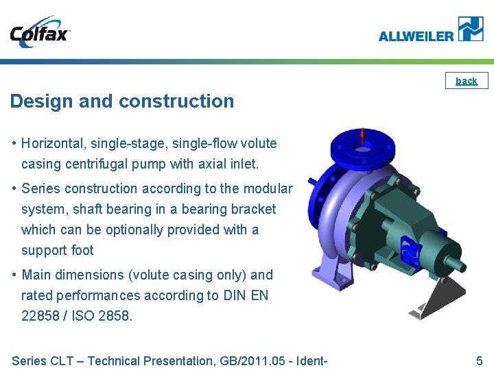 back Design and construction • Horizontal, single-stage, single-flow volute casing centrifugal pump with axial