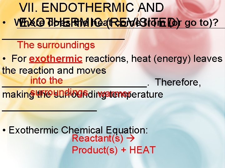 VII. ENDOTHERMIC AND • Where does the heat come from (or go to)? EXOTHERMIC