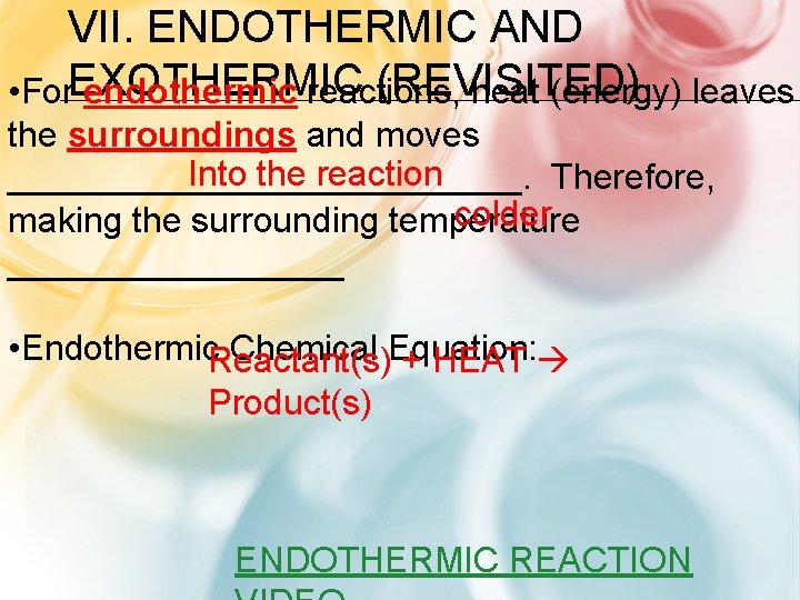 VII. ENDOTHERMIC AND (REVISITED) • For. EXOTHERMIC endothermic reactions, heat (energy) leaves the surroundings