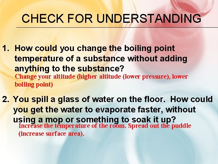 CHECK FOR UNDERSTANDING 1. How could you change the boiling point temperature of a