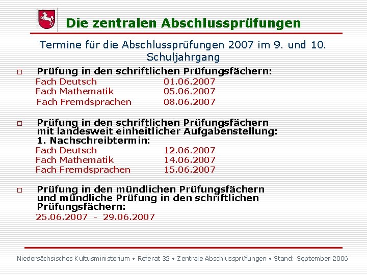 Die zentralen Abschlussprüfungen Termine für die Abschlussprüfungen 2007 im 9. und 10. Schuljahrgang o Die zentralen Abschlussprüfungen Termine für die Abschlussprüfungen 2007 im 9. und 10. Schuljahrgang o