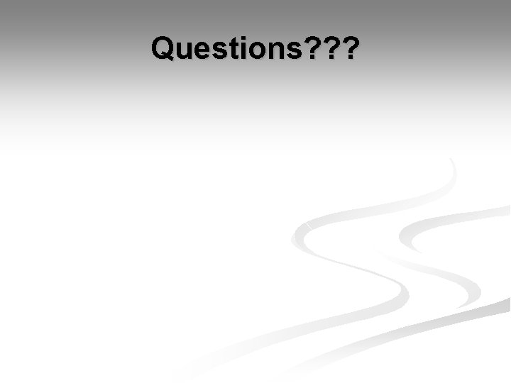 Questions? ? ? 