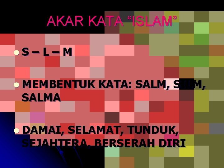 AKAR KATA “ISLAM” l. S –L–M l MEMBENTUK SALMA l DAMAI, KATA: SALM, SILM,