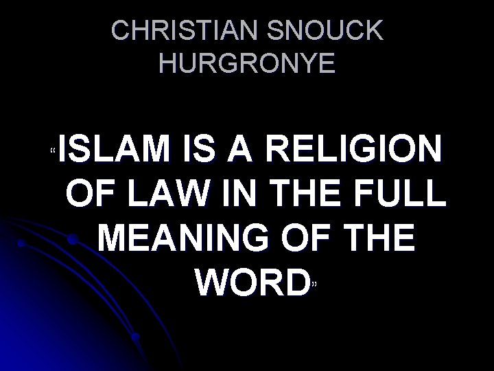 CHRISTIAN SNOUCK HURGRONYE ISLAM IS A RELIGION OF LAW IN THE FULL MEANING OF