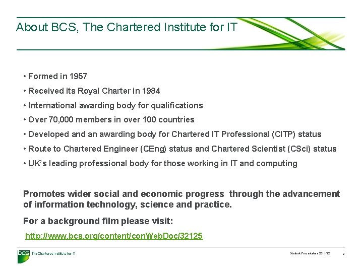 About BCS, The Chartered Institute for IT • Formed in 1957 • Received its