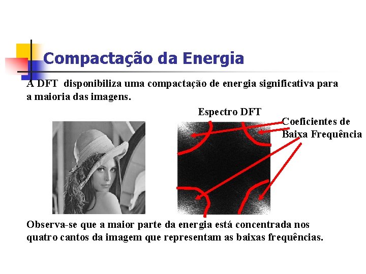 Compactação da Energia A DFT disponibiliza uma compactação de energia significativa para a maioria