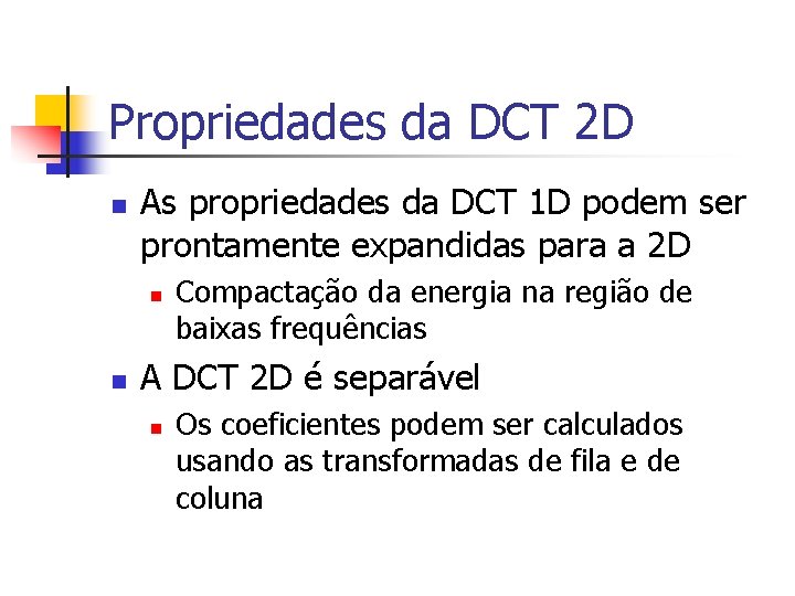 Propriedades da DCT 2 D n As propriedades da DCT 1 D podem ser