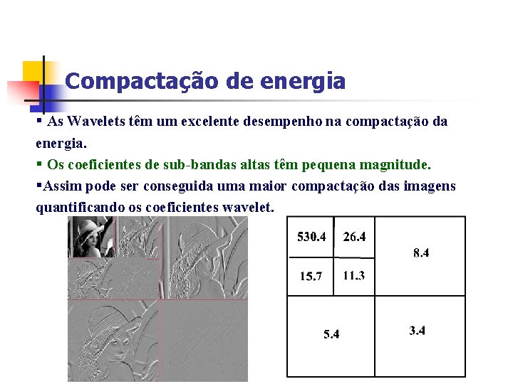 Compactação de energia § As Wavelets têm um excelente desempenho na compactação da energia.