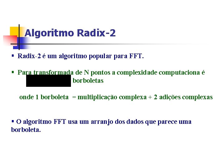 Algoritmo Radix-2 § Radix-2 é um algoritmo popular para FFT. § Para transformada de