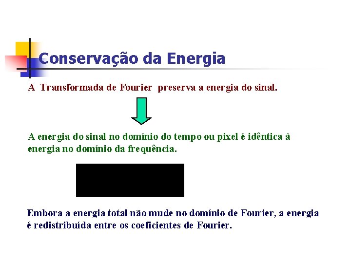 Conservação da Energia A Transformada de Fourier preserva a energia do sinal. A energia