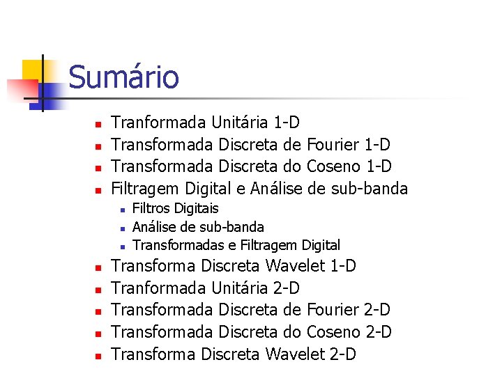 Sumário n n Tranformada Unitária 1 -D Transformada Discreta de Fourier 1 -D Transformada