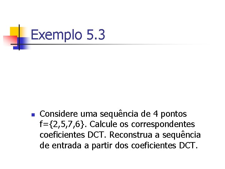 Exemplo 5. 3 n Considere uma sequência de 4 pontos f={2, 5, 7, 6}.