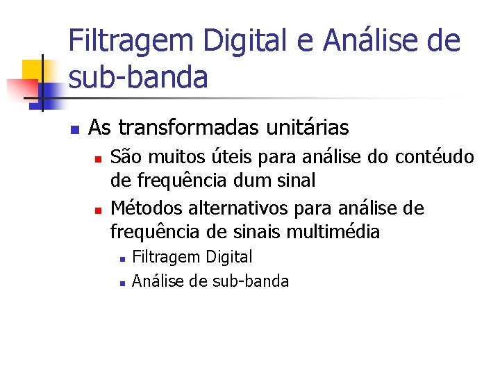 Filtragem Digital e Análise de sub-banda n As transformadas unitárias n n São muitos