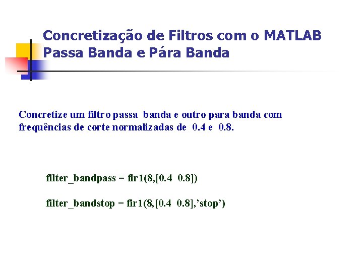 Concretização de Filtros com o MATLAB Passa Banda e Pára Banda Concretize um filtro