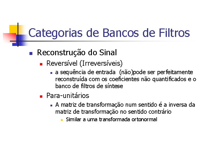 Categorias de Bancos de Filtros n Reconstrução do Sinal n Reversível (Irreversíveis) n n