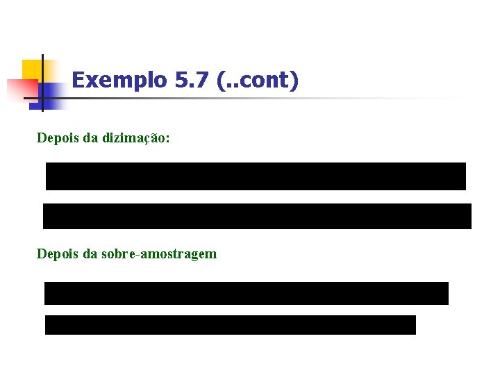 Exemplo 5. 7 (. . cont) Depois da dizimação: Depois da sobre-amostragem 