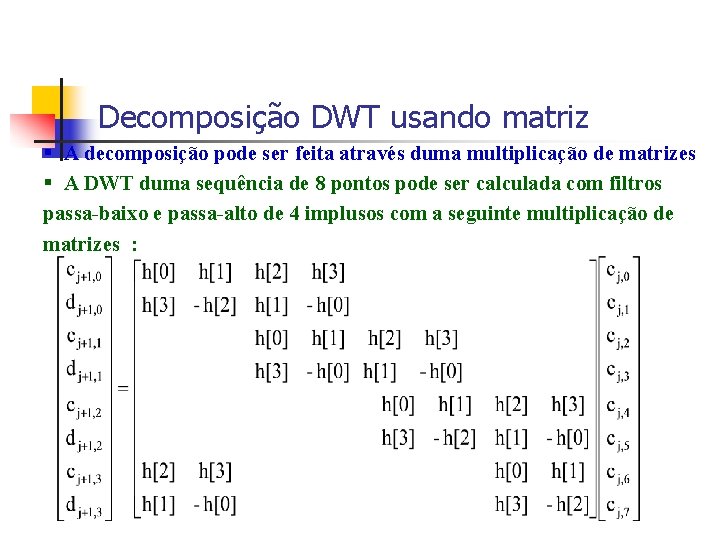 Decomposição DWT usando matriz § A decomposição pode ser feita através duma multiplicação de