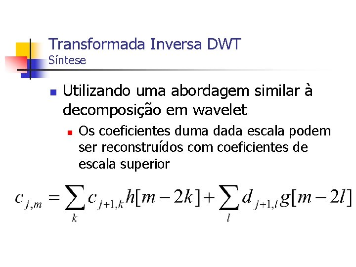 Transformada Inversa DWT Síntese n Utilizando uma abordagem similar à decomposição em wavelet n